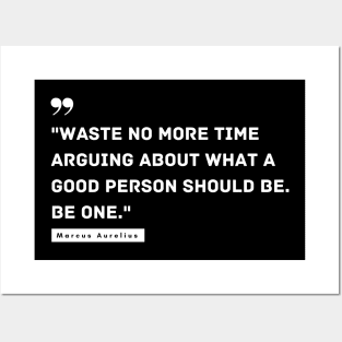 "Waste no more time arguing about what a good person should be. Be one." - Marcus Aurelius Inspirational Quote Posters and Art